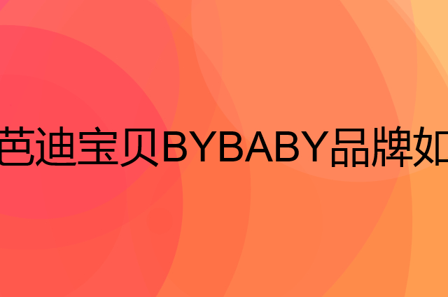 芭迪宝贝 BYBABY是个什么品牌，这个品牌怎么样？