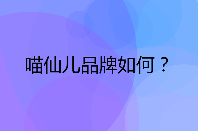 喵仙儿是个什么品牌，这个品牌怎么样？