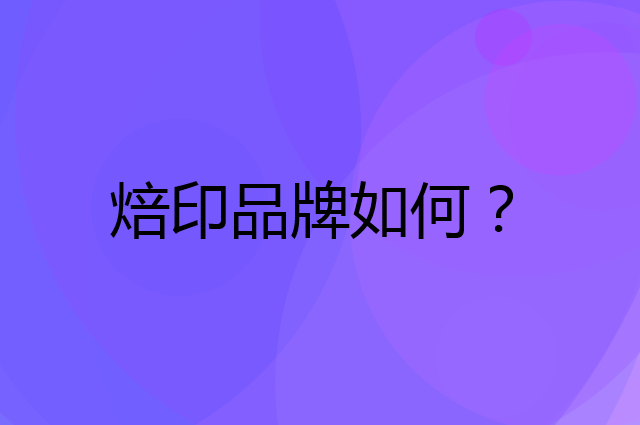 焙印是个什么品牌，这个品牌怎么样？