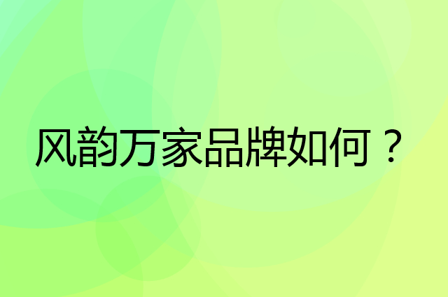 风韵万家是个什么品牌，这个品牌怎么样？