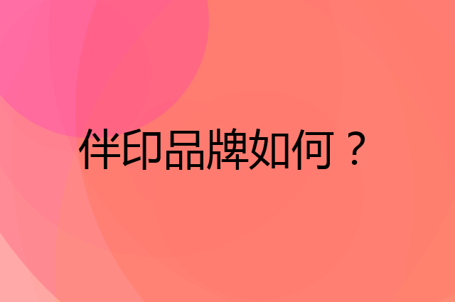 伴印是个什么品牌，这个品牌怎么样？