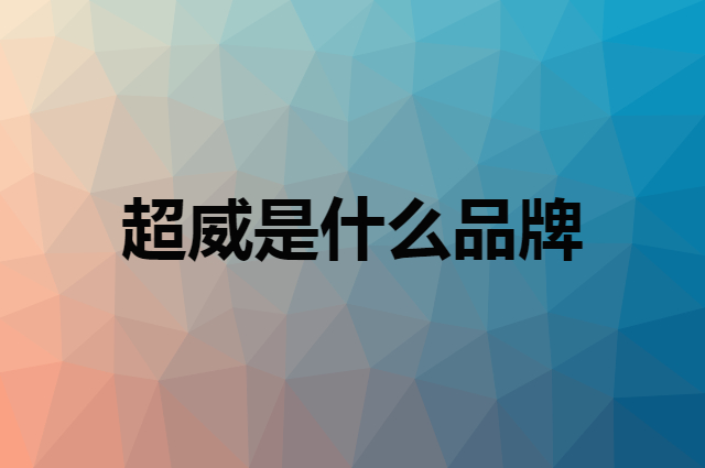 超威 SUPERB是个什么品牌，这个品牌怎么样？