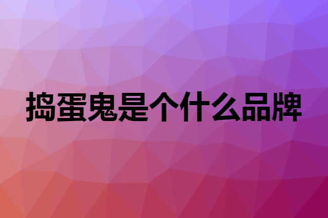 捣蛋鬼 DAODANGUI是个什么品牌，这个品牌怎么样？