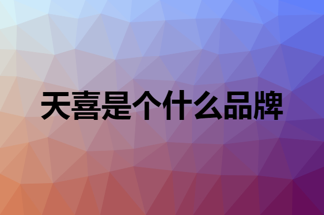 天喜 TiaNXI是个什么品牌，这个品牌怎么样？