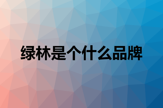 绿林 GREENER是个什么品牌，这个品牌怎么样？