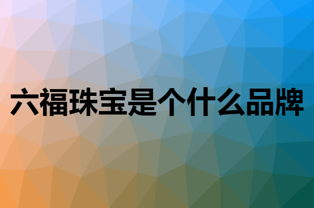 六福珠宝 LUKFOOK JEWELLERY是个什么品牌，这个品牌怎么样？