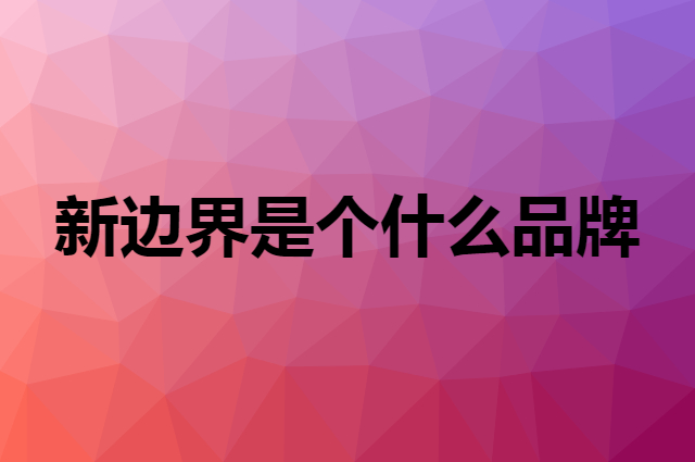 新边界 new boundaries是个什么品牌，这个品牌怎么样？