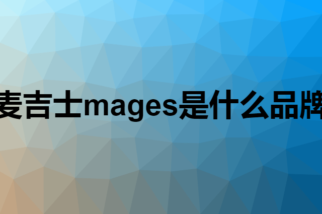 麦吉士 mage’s是个什么品牌，这个品牌怎么样？