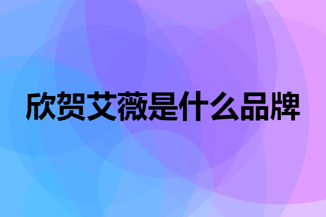 欣贺艾薇 AIVEI是个什么品牌，这个品牌怎么样？