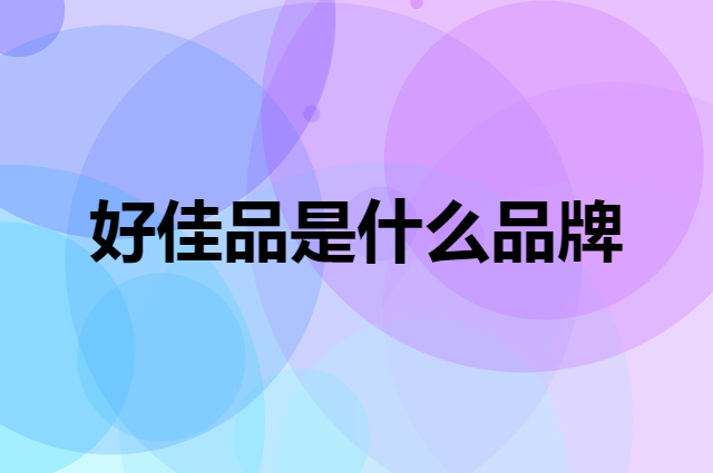 好佳品 HAOJIAPIN是个什么品牌，这个品牌怎么样？