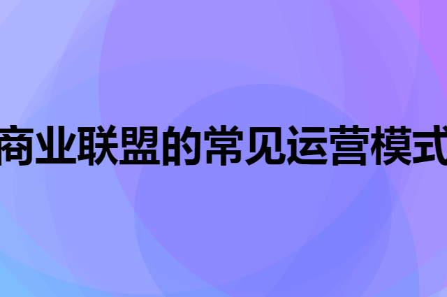 商业联盟的常见运营模式是什么?