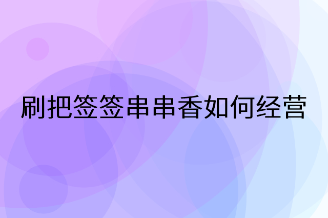 刷把签签串串香怎么做营销活动宣传，两个提升业绩的工具