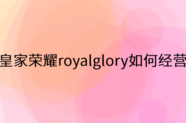 皇家荣耀royalglory怎么做营销活动宣传，两个提升业绩的工具