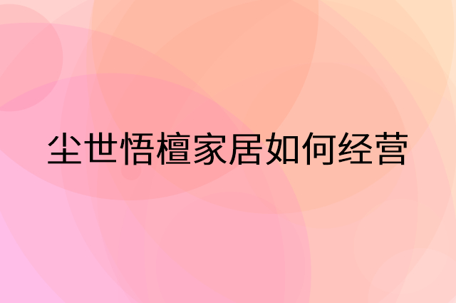 尘世悟檀家居怎么做营销活动宣传，两个提升业绩的工具