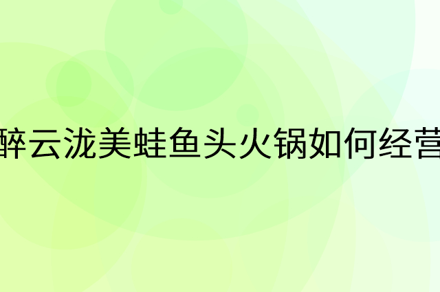 醉云泷美蛙鱼头火锅怎么做营销活动宣传，两个提升业绩的工具
