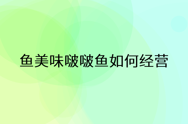 鱼美味啵啵鱼怎么做营销活动宣传，两个提升业绩的工具