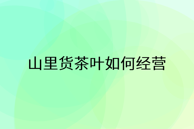 山里货茶叶怎么做营销活动宣传，两个提升业绩的工具
