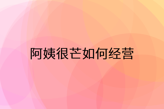 阿姨很芒怎么做营销活动宣传，两个提升业绩的工具