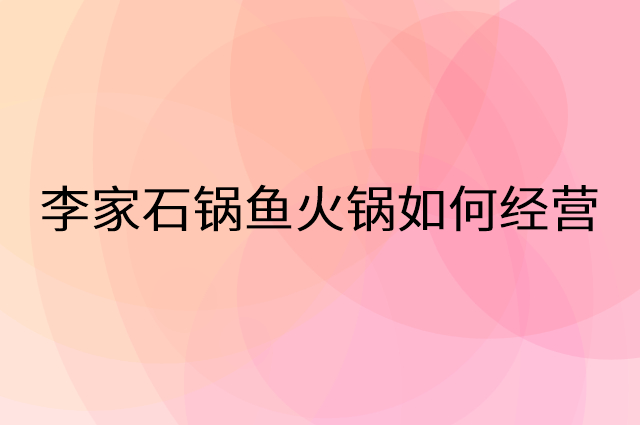 李家石锅鱼火锅怎么做营销活动宣传，两个提升业绩的工具