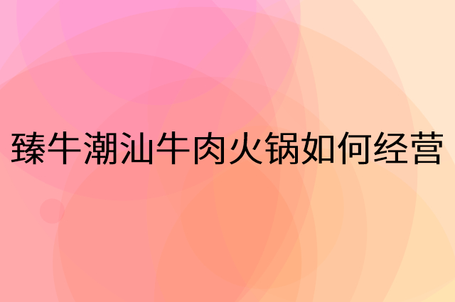 臻牛潮汕牛肉火锅怎么做营销活动宣传，两个提升业绩的工具