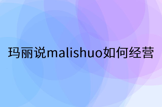 玛丽说malishuo怎么做营销活动宣传，两个提升业绩的工具