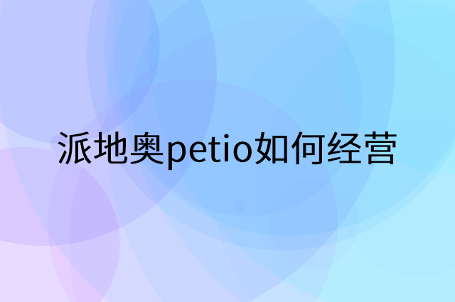 派地奥petio怎么做营销活动宣传，两个提升业绩的工具