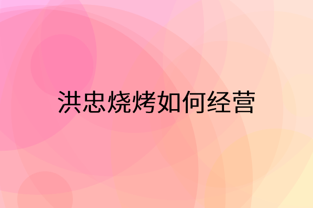 洪忠烧烤怎么做营销活动宣传，两个提升业绩的工具