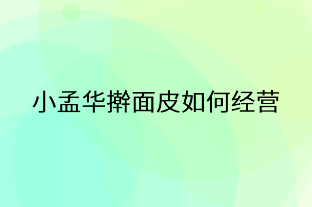 小孟华擀面皮怎么做营销活动宣传，两个提升业绩的工具