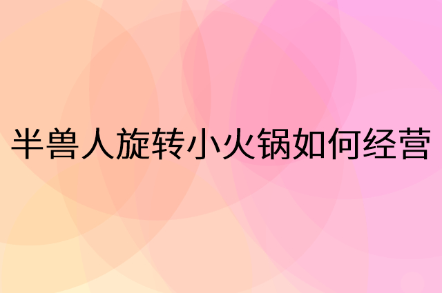 半兽人旋转小火锅怎么做营销活动宣传，两个提升业绩的工具