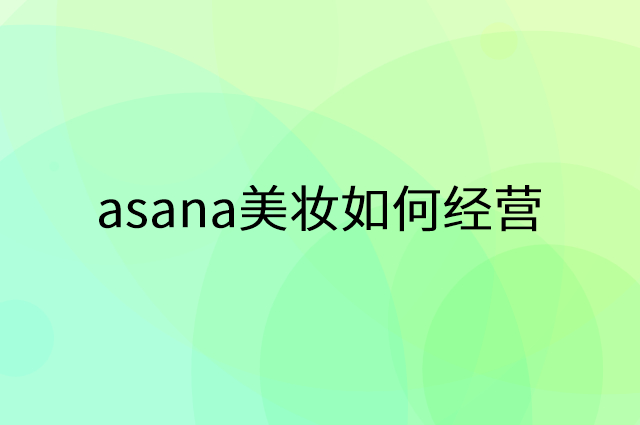 asana美妆怎么做营销活动宣传，两个提升业绩的工具