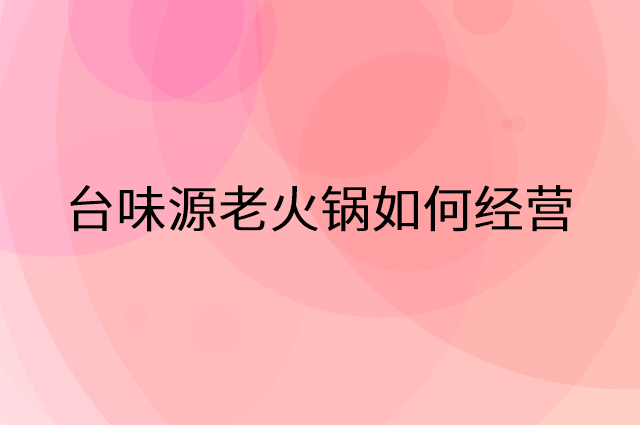 台味源老火锅怎么做营销活动宣传，两个提升业绩的工具