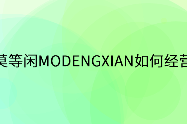 莫等闲MODENGXIAN怎么做营销活动宣传，两个提升业绩的工具