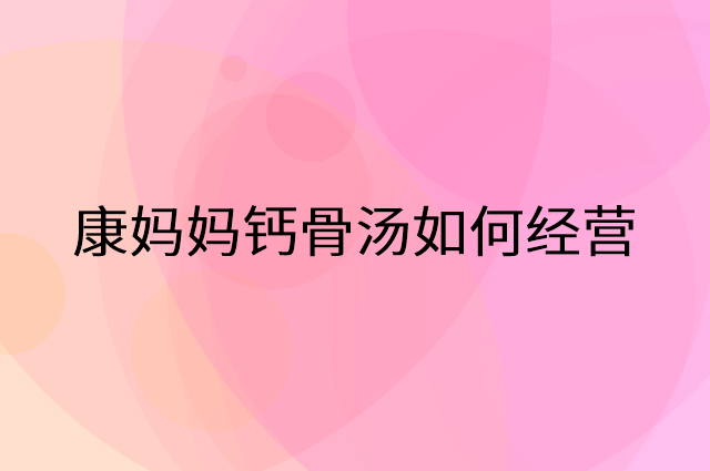 康妈妈钙骨汤怎么做营销活动宣传，两个提升业绩的工具