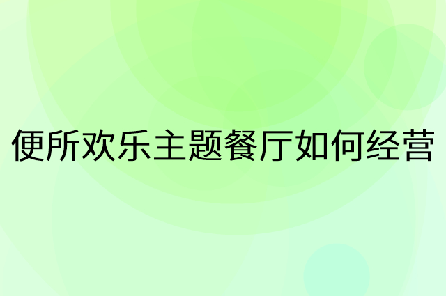 便所欢乐主题餐厅怎么做营销活动宣传，两个提升业绩的工具