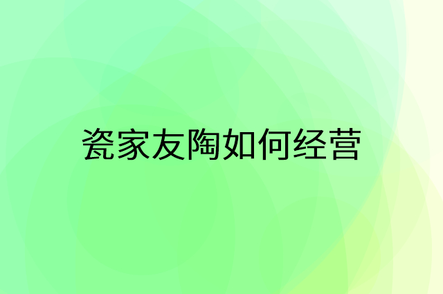 瓷家友陶怎么做营销活动宣传，两个提升业绩的工具