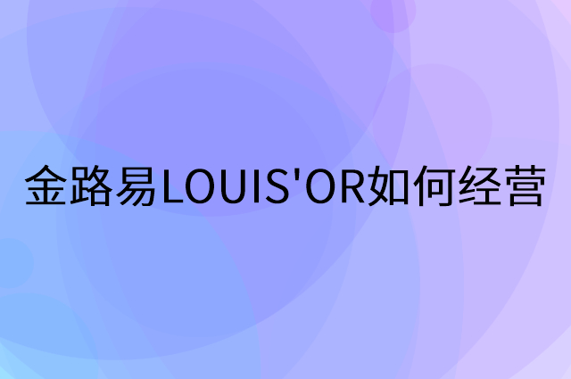 金路易LOUIS'OR怎么做营销活动宣传，两个提升业绩的工具