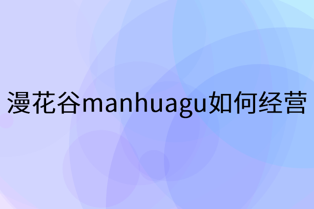 漫花谷manhuagu怎么做营销活动宣传，两个提升业绩的工具
