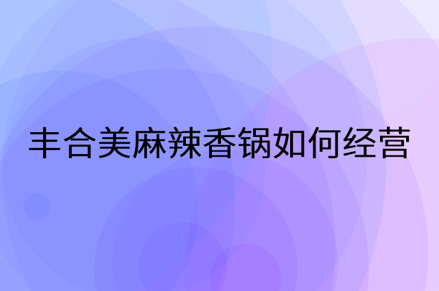 丰合美麻辣香锅怎么做营销活动宣传，两个提升业绩的工具